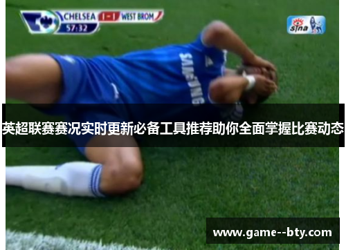 英超联赛赛况实时更新必备工具推荐助你全面掌握比赛动态 英超联赛赛况实时更新必备工具推荐助你全面掌握比赛动态