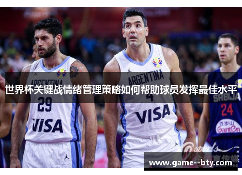 世界杯关键战情绪管理策略如何帮助球员发挥最佳水平