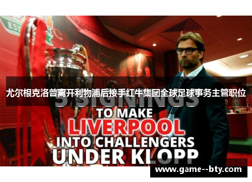 尤尔根克洛普离开利物浦后接手红牛集团全球足球事务主管职位 尤尔根克洛普离开利物浦后接手红牛集团全球足球事务主管职位