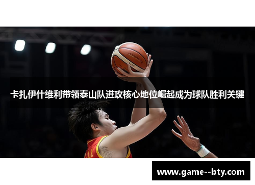 卡扎伊什维利带领泰山队进攻核心地位崛起成为球队胜利关键