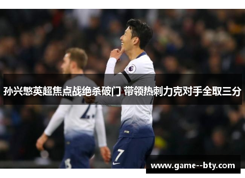 孙兴慜英超焦点战绝杀破门 带领热刺力克对手全取三分